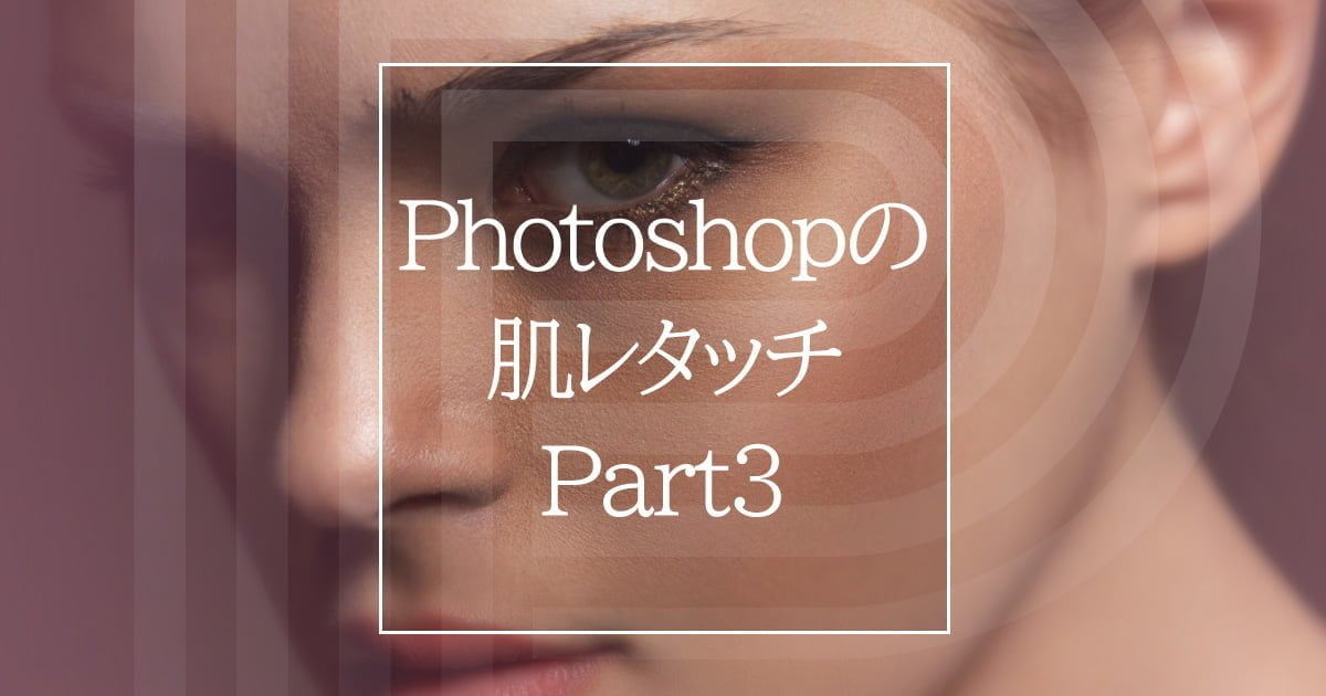 Photoshopで肌のレタッチ【Part3】ライティングを強調