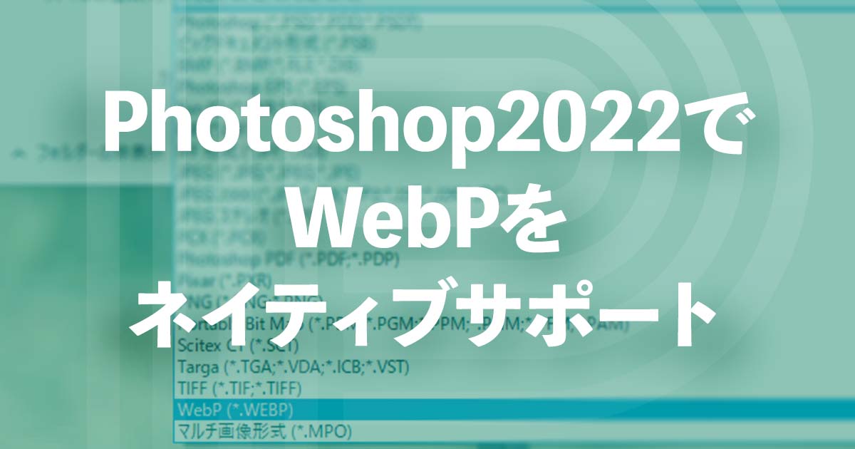 Photoshop2022がアップデートでWebP形式をサポート