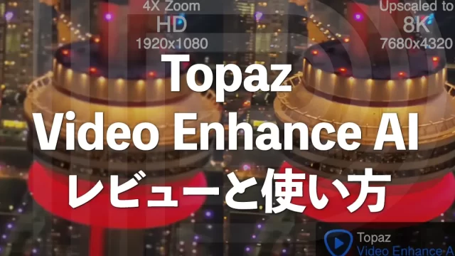 Topaz Video Enhance AIの詳細レビューと使い方紹介！