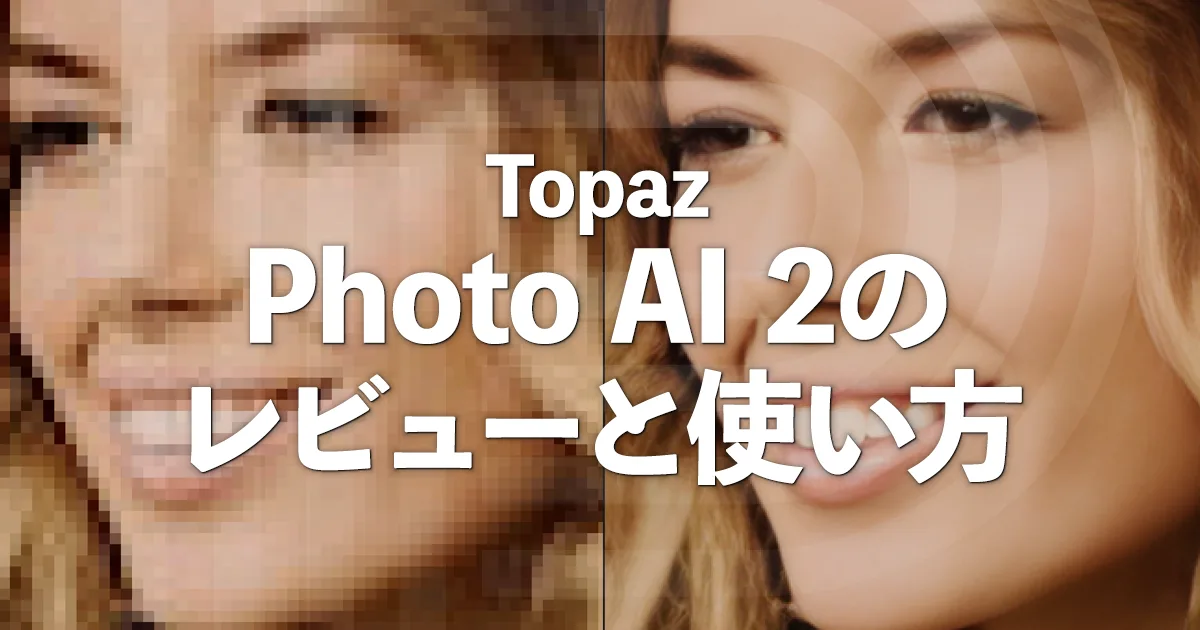 Topaz Photo AI 2のレビューと使い方を徹底解説!!