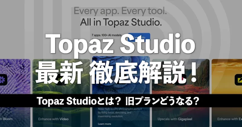 Topaz Studioを徹底解説！Topaz Studioとは？旧プランどうなる？